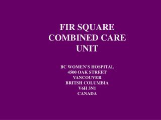 FIR SQUARE COMBINED CARE UNIT BC WOMEN’S HOSPITAL 4500 OAK STREET VANCOUVER BRITSH COLUMBIA