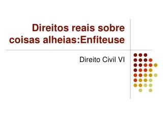 Direitos reais sobre coisas alheias:Enfiteuse