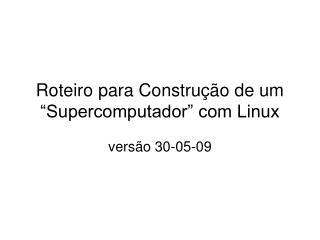 Roteiro para Construção de um “Supercomputador” com Linux