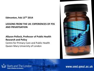Edmonton, Feb 13 TH 2014 LESSONS FROM THE UK: EXPERIENCES OF P3S AND PRIVATISATION