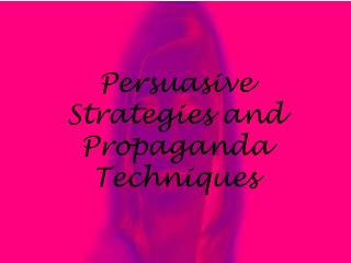 Persuasive Strategies and Propaganda Techniques