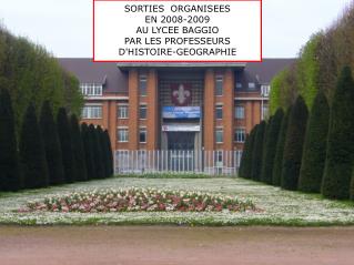 SORTIES ORGANISEES EN 2008-2009 AU LYCEE BAGGIO PAR LES PROFESSEURS D'HISTOIRE-GEOGRAPHIE