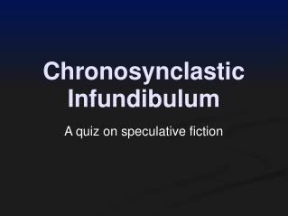 Chronosynclastic Infundibulum