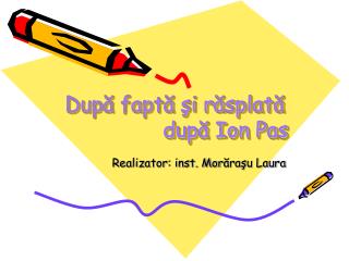 După faptă şi răsplată după Ion Pas