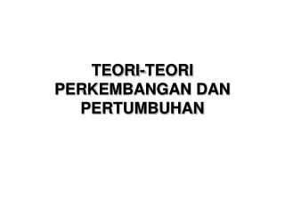 TEORI-TEORI PERKEMBANGAN DAN PERTUMBUHAN