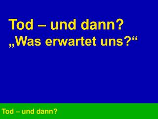 Tod – und dann?