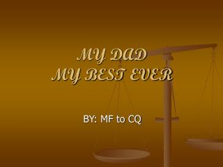 MY DAD MY BEST EVER