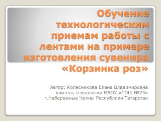 Обучение технологическим приемам работы с лентами на примере изготовления сувенира «Корзинка роз»