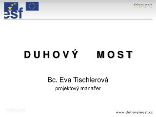 D U H O V Ý M O S T Bc. Eva Tischlerová projektový manažer