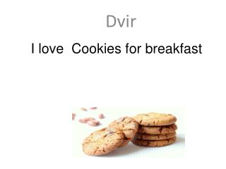 I love Cookies for breakfast