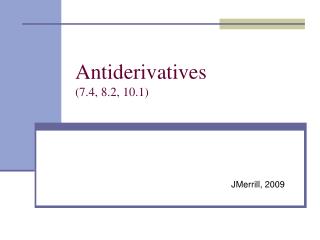Antiderivatives (7.4, 8.2, 10.1)