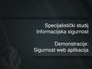 Specijalistički studij Informacijska sigurnost Demonstracije: Sigurnost web aplikacija