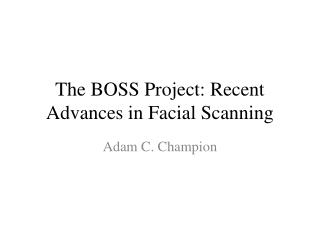 The BOSS Project: Recent Advances in Facial Scanning