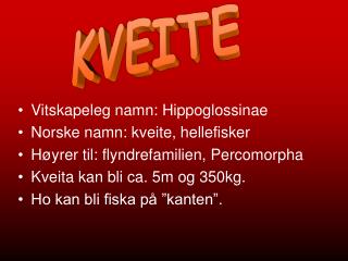 Vitskapeleg namn: Hippoglossinae Norske namn: kveite, hellefisker