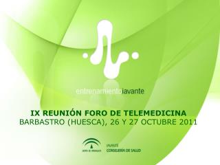 IX REUNIÓN FORO DE TELEMEDICINA BARBASTRO (HUESCA), 26 Y 27 OCTUBRE 2011