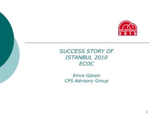 SUCCESS STORY OF ISTANBUL 2010 ECOC Emre Gönen CPS Advisory Group