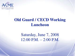 Old Guard / CECD Working Luncheon Saturday, June 7, 2008 12:00 P.M. – 2:00 P.M.