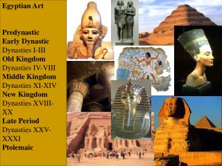 Egyptian Art Predynastic Early Dynastic Dynasties I-III Old Kingdom Dynasties IV-VIII