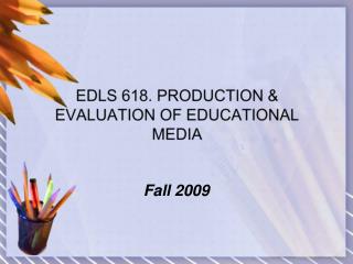 EDLS 618. PRODUCTION &amp; EVALUATION OF EDUCATIONAL MEDIA