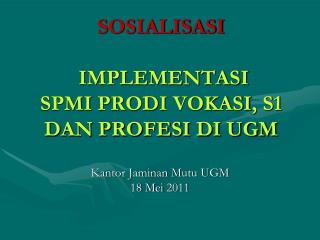 SOSIALISASI IMPLEMENTASI SPMI PRODI VOKASI , S1 DAN PROFESI DI UGM