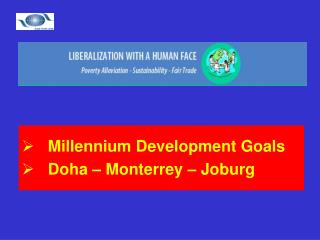 Millennium Development Goals Doha – Monterrey – Joburg