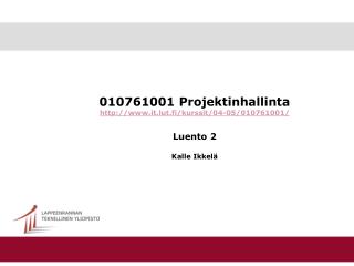 010761001 Projektinhallinta it.lut.fi/kurssit/04-05/010761001/ Luento 2 Kalle Ikkelä