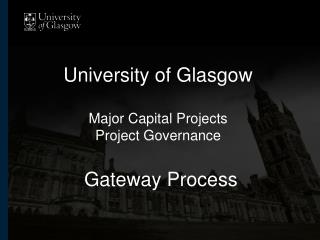 University of Glasgow Major Capital Projects Project Governance Gateway Process