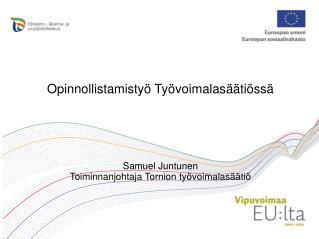 Opinnollistamistyö Työvoimalasäätiössä Samuel Juntunen Toiminnanjohtaja Tornion työvoimalasäätiö