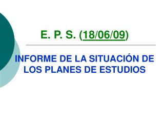 E. P. S. ( 18/06/09 ) INFORME DE LA SITUACIÓN DE LOS PLANES DE ESTUDIOS