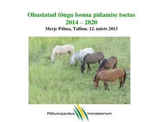 Ohustatud tõugu looma pidamise toetus 2014 – 2020 Merje Põlma, Tallinn. 12. märts 2013