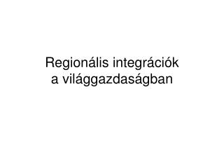 Regionális integrációk a világgazdaságban