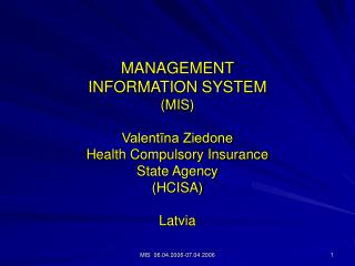MANAGEMENT INFORMATION SYSTEM (MIS) Valentīna Ziedone Health Compulsory Insurance State Agency