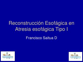Reconstrucción Esofágica en Atresia esofágica Tipo I