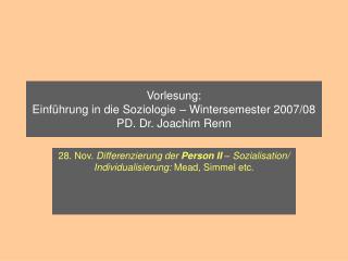 Vorlesung: Einführung in die Soziologie – Wintersemester 2007/08 PD. Dr. Joachim Renn