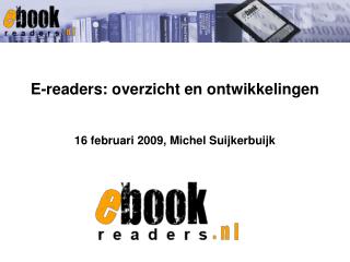 E-readers: overzicht en ontwikkelingen 16 februari 2009, Michel Suijkerbuijk