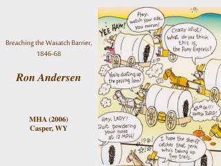 Breaching the Wasatch Barrier, 1846-68 Ron Andersen MHA (2006) Casper, WY