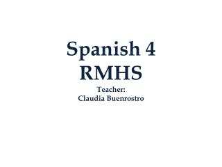 Spanish 4 RMHS Teacher: Claudia Buenrostro