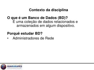 Contexto da disciplina O que é um Banco de Dados (BD)?