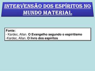 Fonte: - Kardec, Allan. O Evangelho segundo o espiritismo Kardec, Allan. O livro dos espíritos