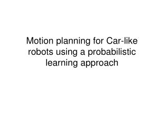 Motion planning for Car-like robots using a probabilistic learning approach