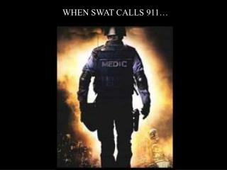 WHEN SWAT CALLS 911…