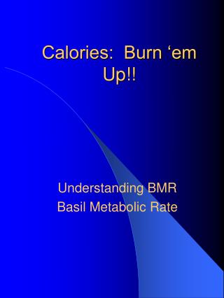 Calories: Burn ‘em Up!!