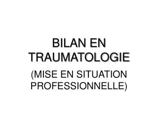 BILAN EN TRAUMATOLOGIE