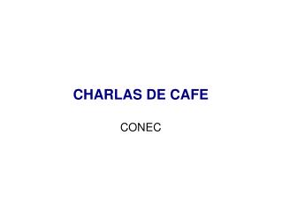 CHARLAS DE CAFE CONEC