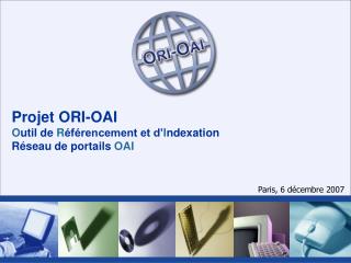 Projet ORI-OAI O util de R éférencement et d’ I ndexation Réseau de portails OAI