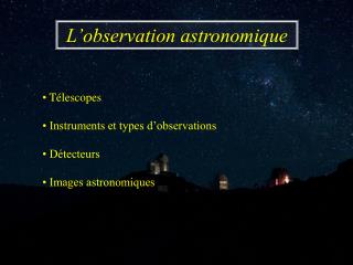 • Télescopes • Instruments et types d’observations • Détecteurs • Images astronomiques