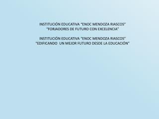 INSTITUCIÓN EDUCATIVA “ENOC MENDOZA RIASCOS” “FORJADORES DE FUTURO CON EXCELENCIA ”