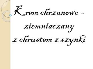 Krem chrzanowo – ziemniaczany z chrustem z szynki