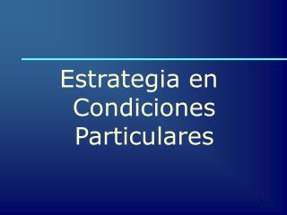 Estrategia en Condiciones Particulares