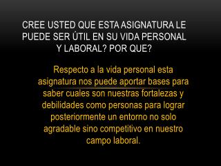 Cree usted que esta asignatura le puede ser útil en su vida personal y laboral? Por que?